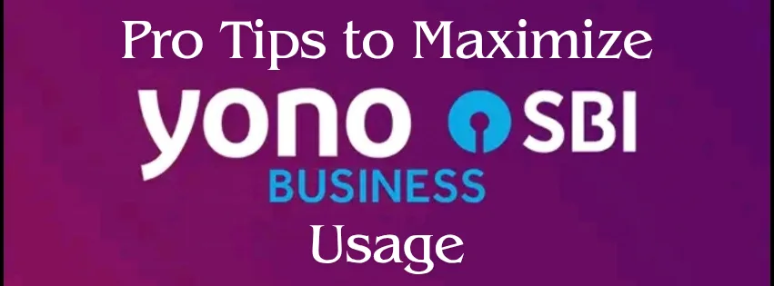 Pro tips to maximize yono business sbi usage